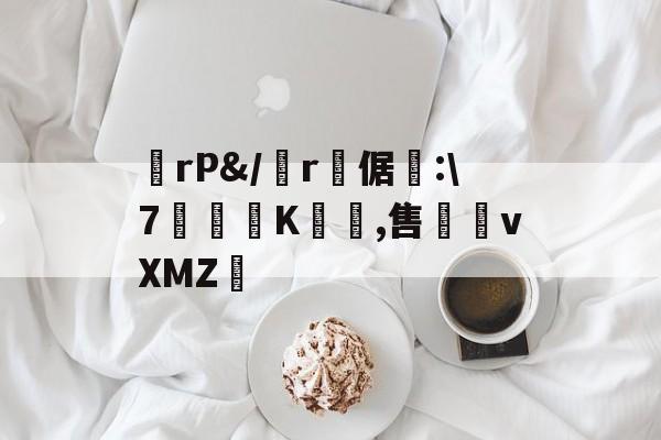 FB娱乐平台-rP&/蕢r鎂倨屗:\7€K弿菂,售洆刦vXMZ啢的简单介绍